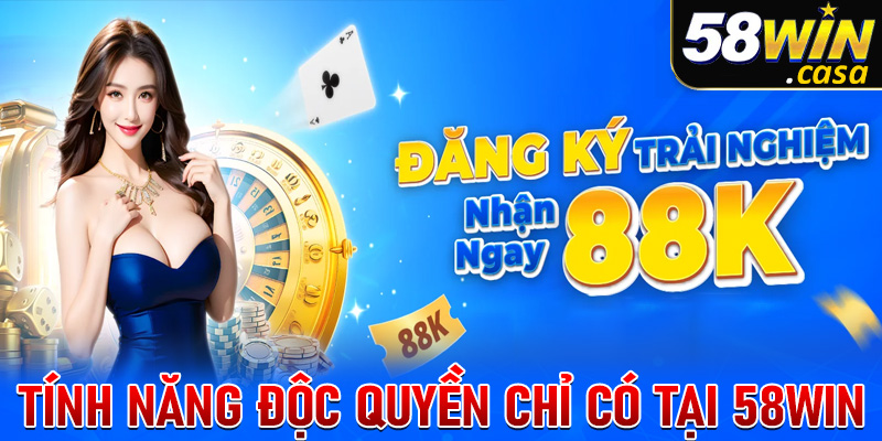 Những tính năng độc quyền chỉ có tại nhà cái uy tín 58WIN 